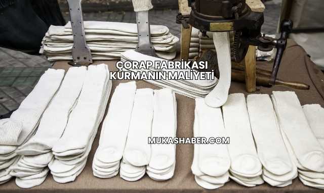 Çorap Fabrikası Kurmanın Maliyeti
