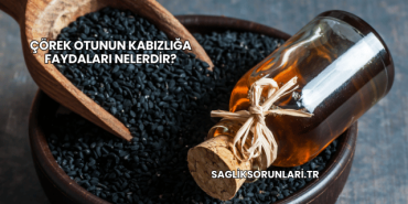 Çörek Otunun Kabızlığa Faydaları Nelerdir?