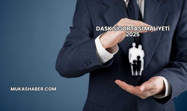 DASK Sigortası Maliyeti 2025