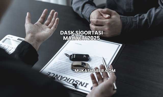 DASK Sigortası Maliyeti 2025
