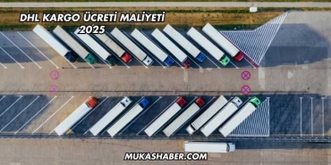 DHL Kargo Ücreti Maliyeti 2025