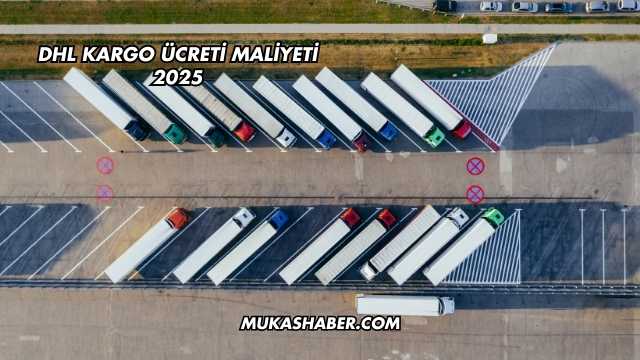 DHL Kargo Ücreti Maliyeti 2025