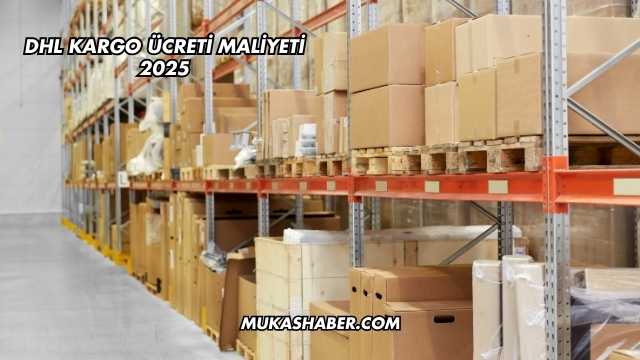 DHL Kargo Ücreti Maliyeti 2025