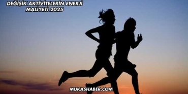 Değişik Aktivitelerin Enerji Maliyeti 2025