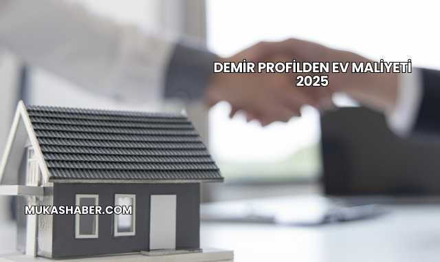 Demir Profilden Ev Maliyeti 2025
