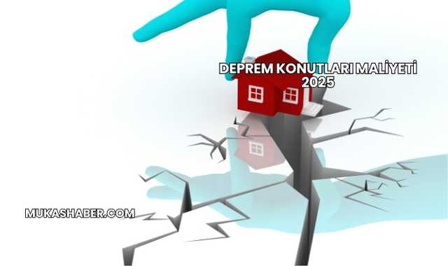 Deprem Konutları Maliyeti 2025