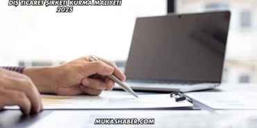 Dış Ticaret Şirketi Kurma Maliyeti 2025