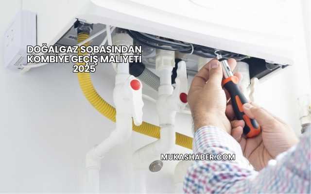 Doğalgaz Sobasından Kombiye Geçiş Maliyeti 2025