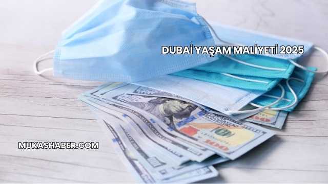 Dubai Yaşam Maliyeti 2025