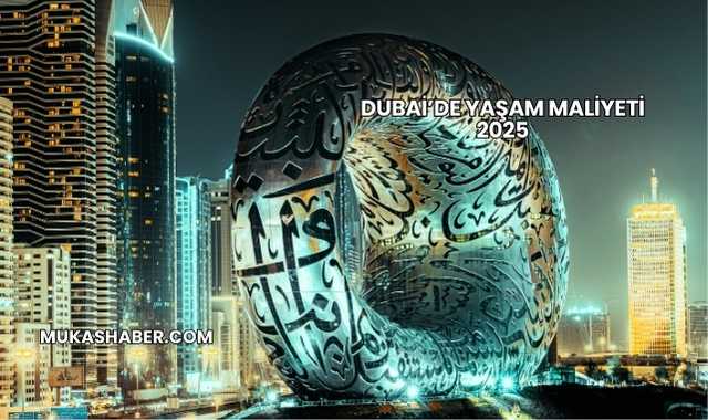 Dubai’de Yaşam Maliyeti 2025