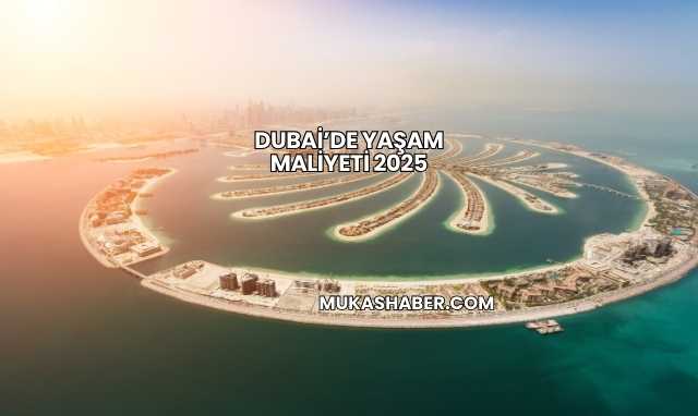 Dubai’de Yaşam Maliyeti 2025