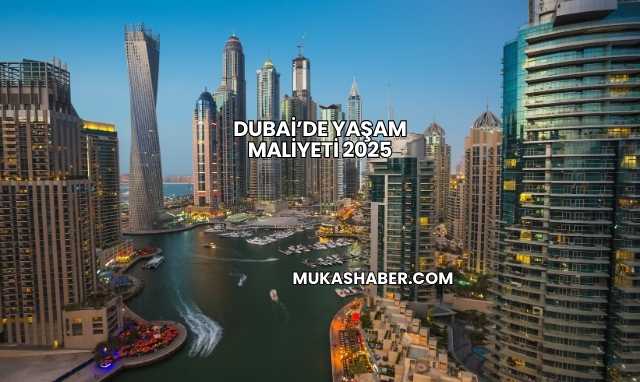 Dubai’de Yaşam Maliyeti 2025