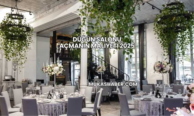 Düğün Salonu Açmanın Maliyeti 2025