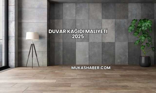 Duvar Kağıdı Maliyeti 2025