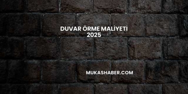 Duvar Örme Maliyeti 2025