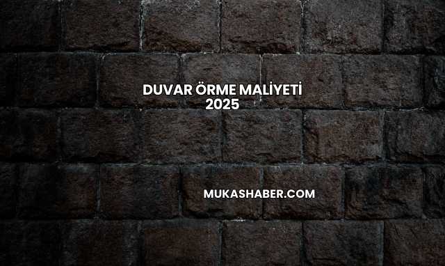 Duvar Örme Maliyeti 2025