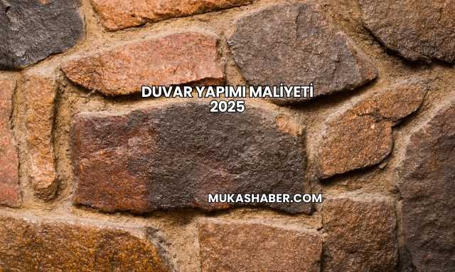 Duvar Yapımı Maliyeti 2025