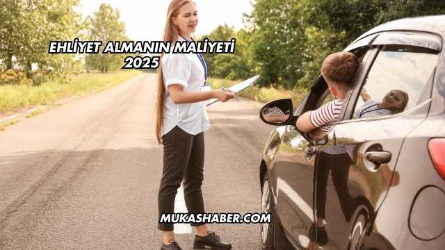 Ehliyet Almanın Maliyeti 2025