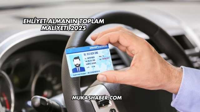 Ehliyet Almanın Toplam Maliyeti 2025
