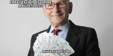Emekli İşçinin İşverene Maliyeti 2025