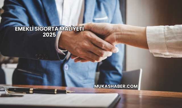 Emekli Sigorta Maliyeti 2025