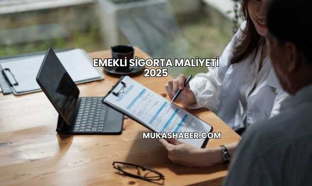 Emekli Sigorta Maliyeti 2025