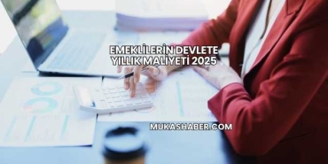 Emeklilerin Devlete Yıllık Maliyeti 2025