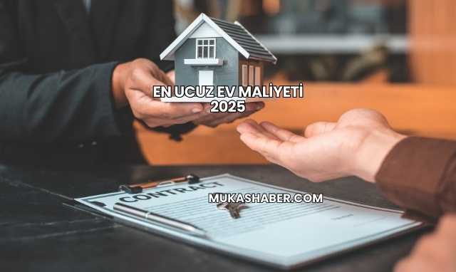 En Ucuz Ev Maliyeti 2025