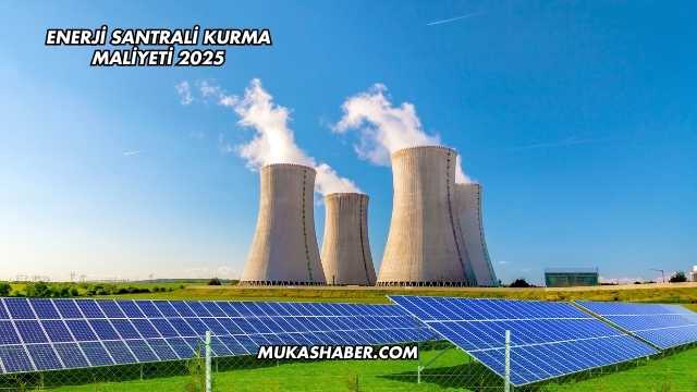 Enerji Santrali Kurma Maliyeti 2025