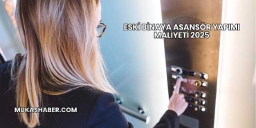 Eski Binaya Asansör Yapımı Maliyeti 2025