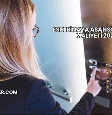 Eski Binaya Asansör Yapımı Maliyeti 2025