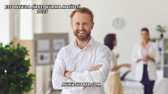 Estonya'da Şirket Kurma Maliyeti 2025