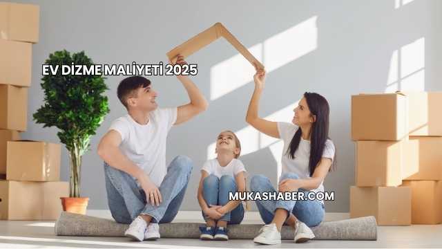 Ev Dizme Maliyeti 2025
