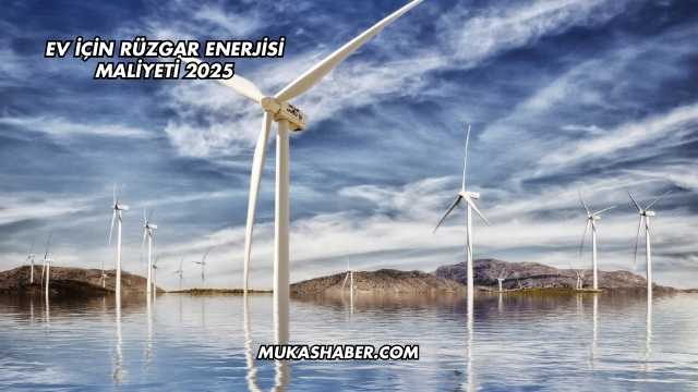 Ev İçin Rüzgar Enerjisi Maliyeti 2025