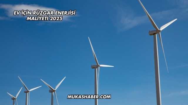 Ev İçin Rüzgar Enerjisi Maliyeti 2025