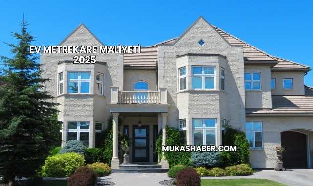 Ev Metrekare Maliyeti 2025