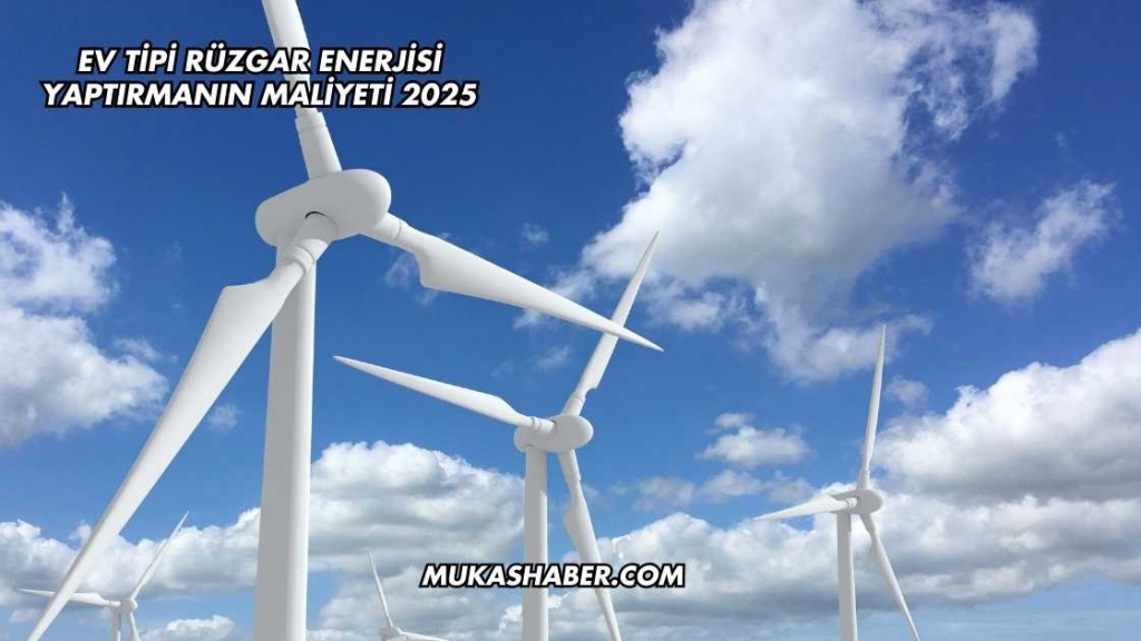 Ev Tipi Rüzgar Enerjisi Yaptırmanın Maliyeti 2025