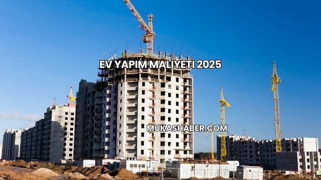 Ev Yapım Maliyeti 2025