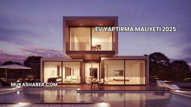 Ev Yaptırma Maliyeti 2025