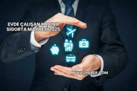 Evde Çalışan Kadına Sigorta Maliyeti 2025