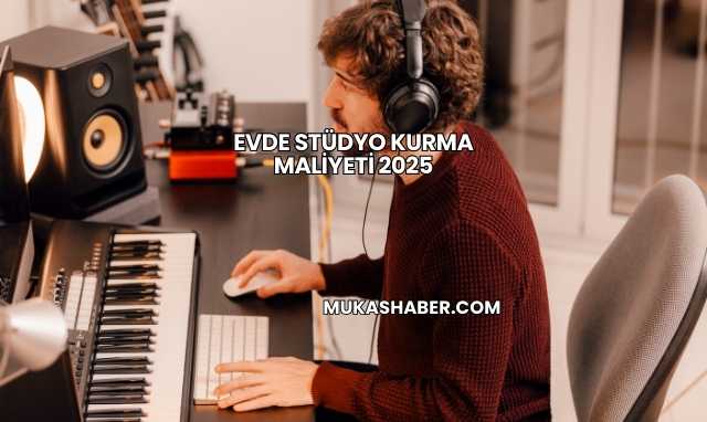 Evde Stüdyo Kurma Maliyeti 2025