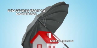 Evim Güvende Sigortası Maliyeti 2025