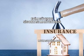 Evim Güvende Sigortası Maliyeti 2025