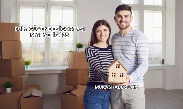 Evim Güvende Sigortası Maliyeti 2025