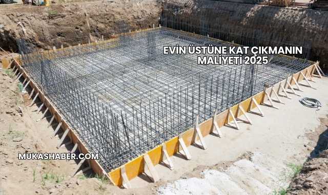 Evin Üstüne Kat Çıkmanın Maliyeti 2025