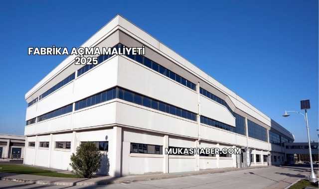 Fabrika Açma Maliyeti 2025