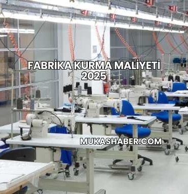 Fabrika Kurma Maliyeti 2025