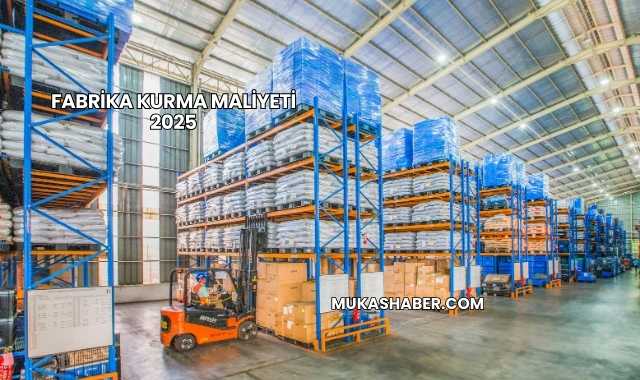 Fabrika Kurma Maliyeti 2025