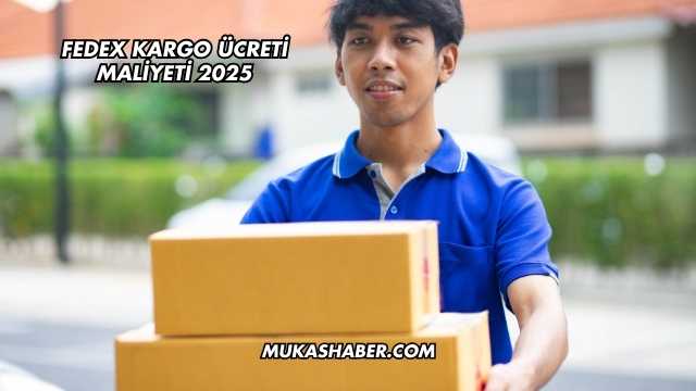 FedEx Kargo Ücreti Maliyeti 2025