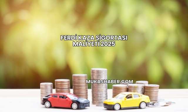 Ferdi Kaza Sigortası Maliyeti 2025